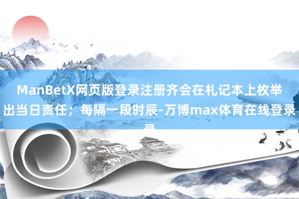 ManBetX网页版登录注册齐会在札记本上枚举出当日责任；每隔一段时辰-万博max体育在线登录