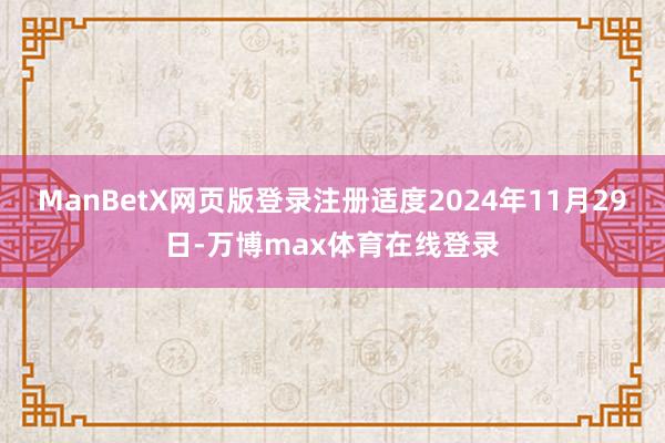 ManBetX网页版登录注册适度2024年11月29日-万博max体育在线登录