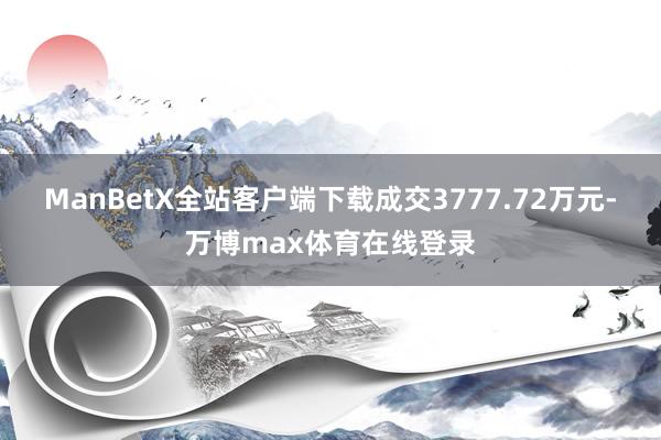 ManBetX全站客户端下载成交3777.72万元-万博max体育在线登录