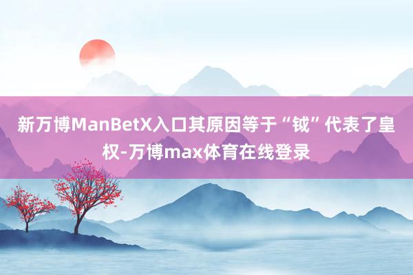 新万博ManBetX入口其原因等于“钺”代表了皇权-万博max体育在线登录