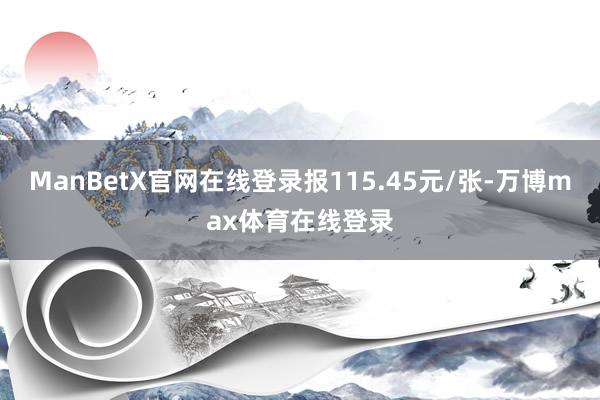 ManBetX官网在线登录报115.45元/张-万博max体育在线登录