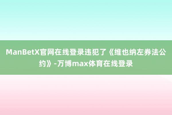 ManBetX官网在线登录违犯了《维也纳左券法公约》-万博max体育在线登录