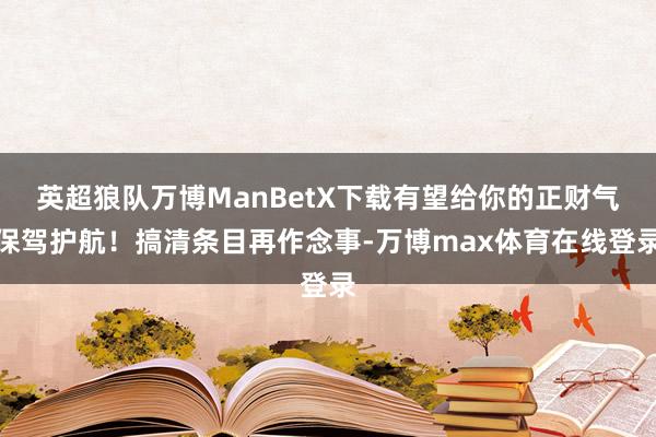 英超狼队万博ManBetX下载有望给你的正财气保驾护航！搞清条目再作念事-万博max体育在线登录