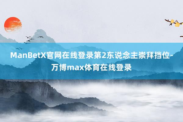 ManBetX官网在线登录第2东说念主崇拜挡位-万博max体育在线登录